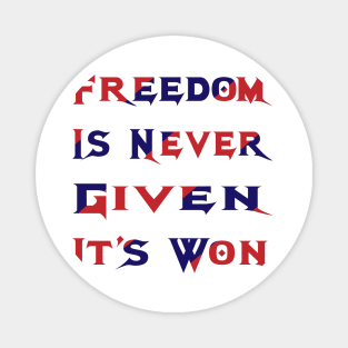 Freedom Is Never Given It's Won Magnet